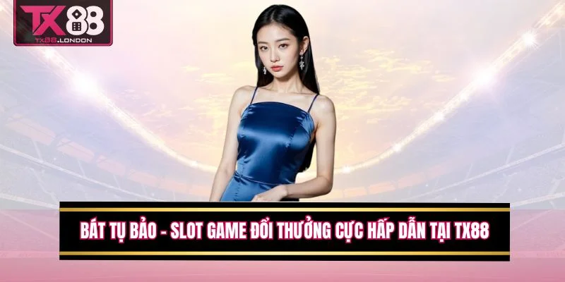 Bát Tụ Bảo - Slot Game Đổi Thưởng Cực Hấp Dẫn Tại TX88